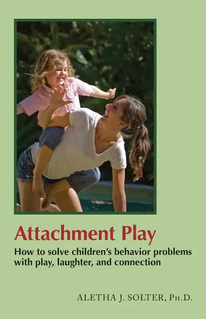 Attachment Play: How to solve children's behavior problems with play, laughter, and connection - Paperback