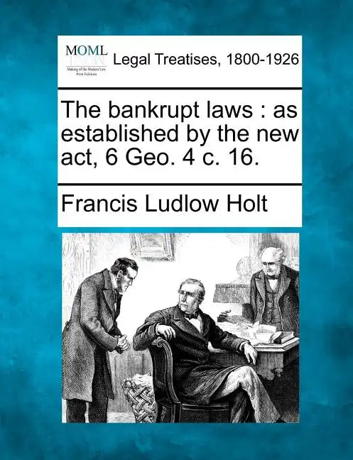 The bankrupt laws: as established by the new act, 6 Geo. 4 c. 16. - Paperback