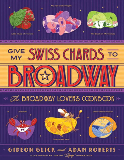 Give My Swiss Chards to Broadway: The Broadway Lover's Cookbook - Hardcover