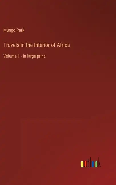 Travels in the Interior of Africa: Volume 1 - in large print - Hardcover
