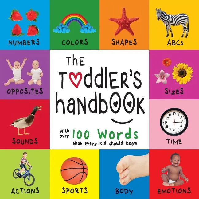 The Toddler's Handbook: Numbers, Colors, Shapes, Sizes, ABC Animals, Opposites, and Sounds, with over 100 Words that every Kid should Know (En - Paperback
