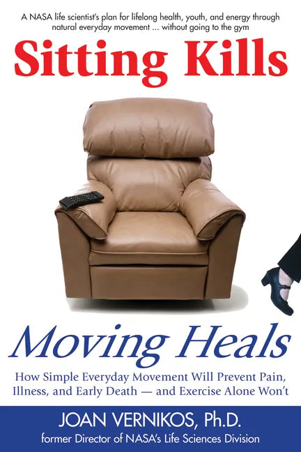 Sitting Kills, Moving Heals: How Everyday Movement Will Prevent Pain, Illness, and Early Death -- And Exercise Alone Won't - Paperback