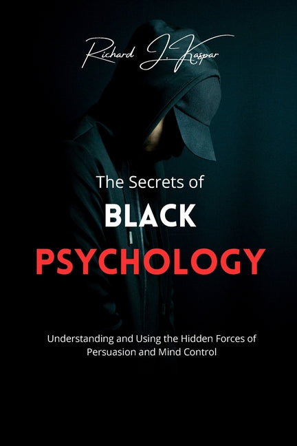 The Secrets of Black Psychology: Understanding and Using the Hidden Forces of Persuasion and Mind Control - Paperback