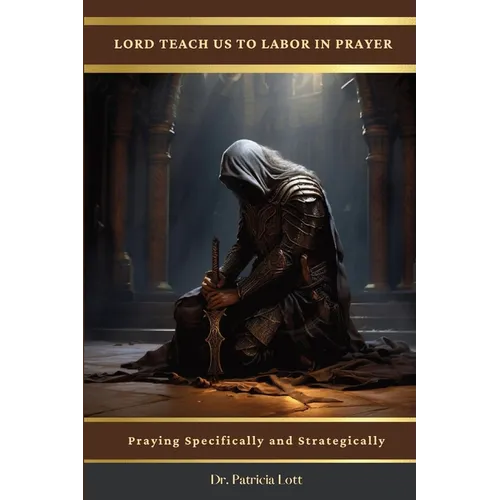 Lord Teach Us To Labor In Prayer: Praying Specifically and Strategically - Paperback