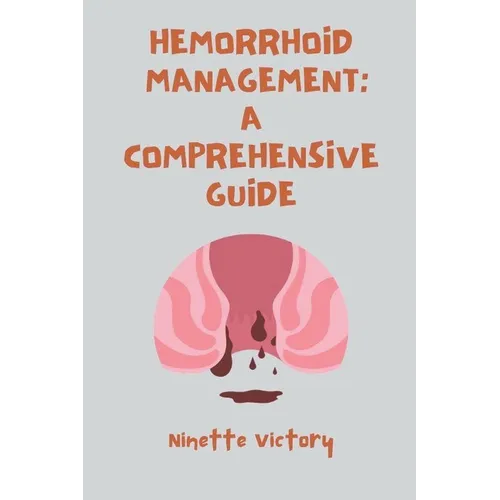 Hemorrhoid Management: A Comprehensive Guide - Paperback
