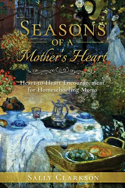 Season's of a Mother's Heart: Heart-to-Heart Encouragement for Homeschooling Moms - Paperback