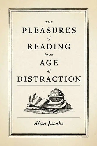 The Pleasures of Reading in an Age of Distraction - Hardcover