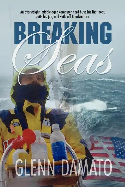 Breaking Seas: An overweight, middle-aged computer nerd buys his first boat, quits his job, and sails off to adventure - Paperback
