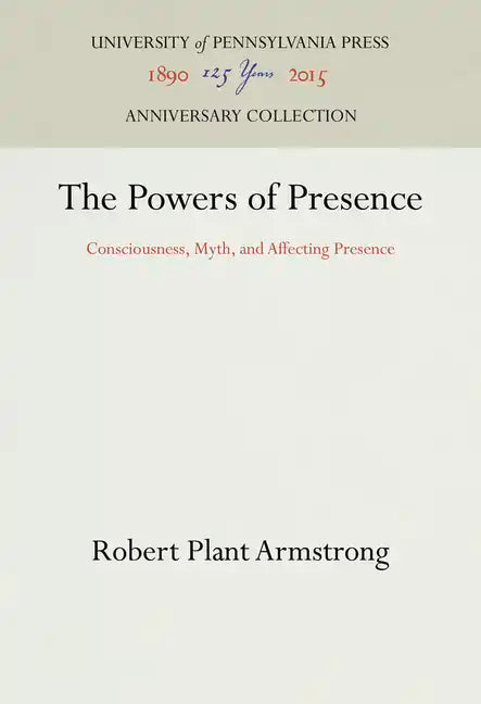 The Powers of Presence: Consciousness, Myth, and Affecting Presence - Hardcover