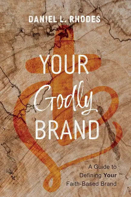 Your Godly Brand: A Guide to Defining Your Faith-Based Brand - Paperback