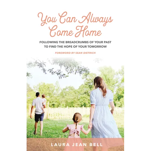 You Can Always Come Home: Following the Breadcrumbs of Your Past to Find the Hope for Your Tomorrow