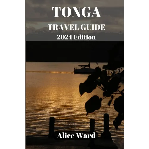TONGA TRAVEL GUIDE 2024 Edition: Unveiling the Hidden Gems: A Comprehensive Journey through Tonga - Paperback