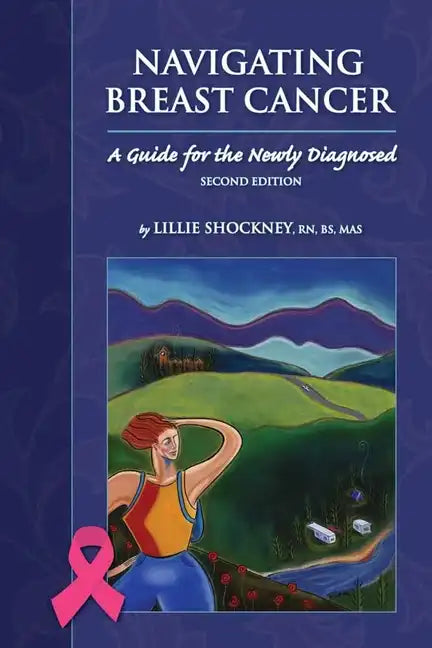 Navigating Breast Cancer: Guide for the Newly Diagnosed: Guide for the Newly Diagnosed - Paperback