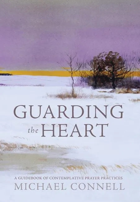 Guarding the Heart: A Guidebook of Contemplative Prayer Practices - Hardcover