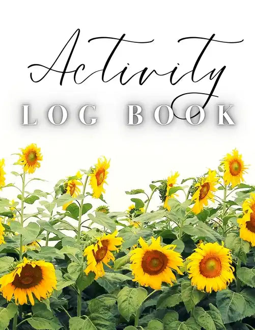 Activity Log Book: Large Daily Record of Time, Tasks, Appointments, or Contacts for Work, Office, Projects, Home, or Personal Use (Sunflowers Cover) - Paperback
