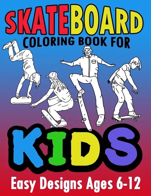 Skateboard Coloring Book For Kids Easy Designs Ages 6-12: Fun Tricks At The Parks, On Ramps And Rails To Calm The Mind While Relaxing - Paperback