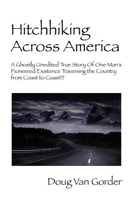 Hitchhiking Across America: A Ghostly Unedited True Story of One Man's Pioneered Existence Traversing the Country from Coast to Coast !!! - Paperback