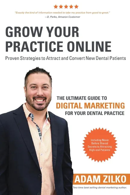 Grow Your Practice Online - Proven Strategies to Attract and Convert New Dental Patients: The Ultimate Guide to Digital Marketing for Your Dental Prac - Paperback