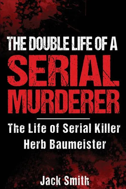 The Double Life of a Serial Murderer: The Life of Serial Killer Herb Baumeister - Paperback