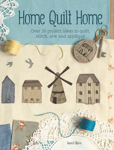 Home Quilt Home: Over 20 Project Ideas to Quilt, Stitch, Sew and Appliqué - Paperback