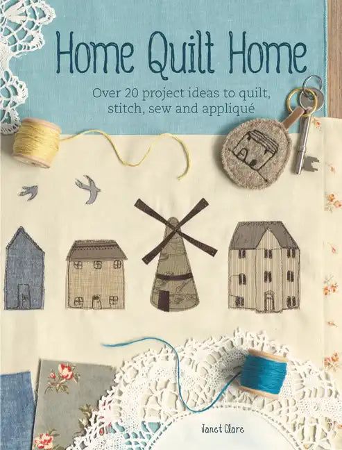 Home Quilt Home: Over 20 Project Ideas to Quilt, Stitch, Sew and Appliqué - Paperback