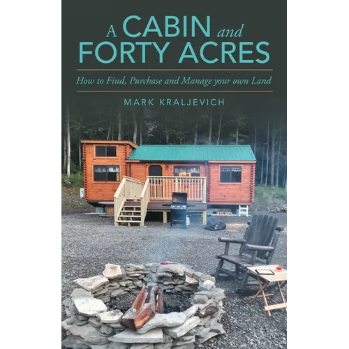 A Cabin and Forty Acres: How to Find, Purchase and Manage your own Land - Paperback