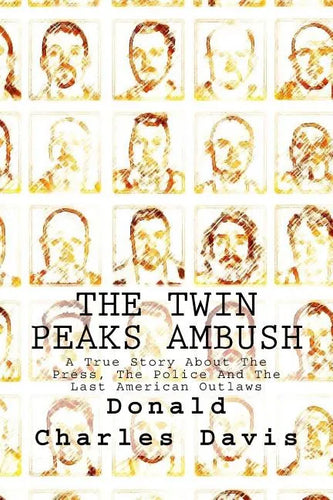 The Twin Peaks Ambush: A True Story About The Press, The Police And The Last American Outlaws - Paperback