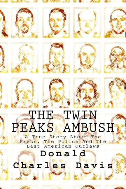 The Twin Peaks Ambush: A True Story About The Press, The Police And The Last American Outlaws - Paperback
