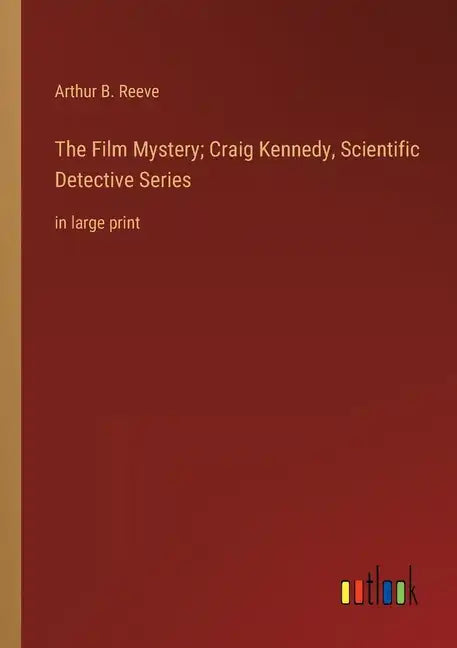 The Film Mystery; Craig Kennedy, Scientific Detective Series: in large print - Paperback