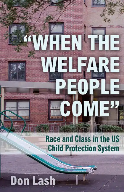 When the Welfare People Come: Race and Class in the Us Child Protection System - Paperback