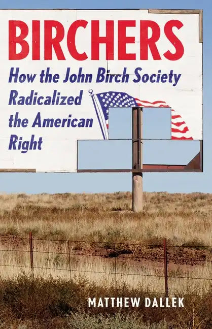 Birchers: How the John Birch Society Radicalized the American Right - Hardcover