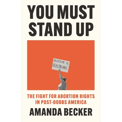 You Must Stand Up: The Fight for Abortion Rights in Post-Dobbs America - Hardcover