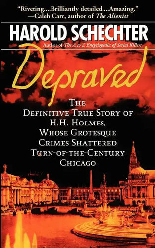 Depraved: The Definitive True Story of H.H. Holmes, Whose Grotesque Crimes Shattered Turn-Of-The-Century Chicago - Paperback