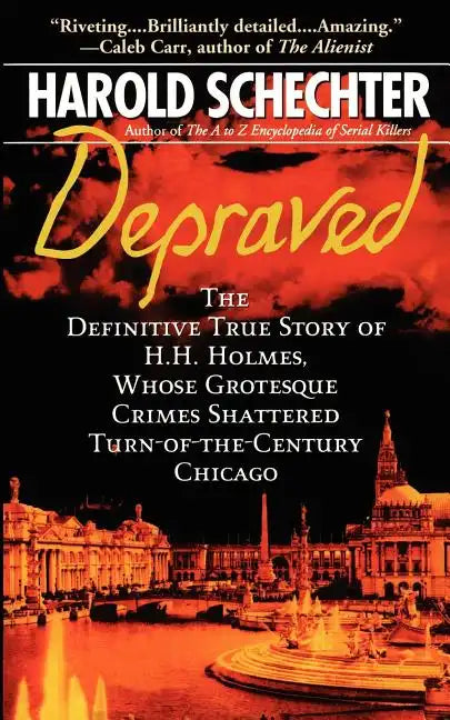 Depraved: The Definitive True Story of H.H. Holmes, Whose Grotesque Crimes Shattered Turn-Of-The-Century Chicago - Paperback