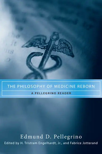 The Philosophy of Medicine Reborn: A Pellegrino Reader - Paperback