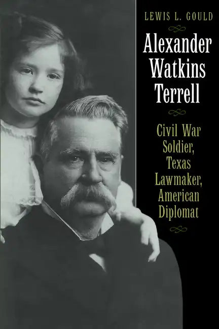 Alexander Watkins Terrell: Civil War Soldier, Texas Lawmaker, American Diplomat - Paperback