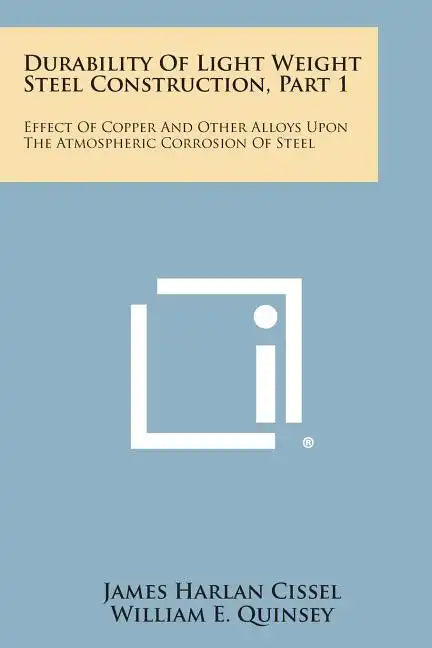 Durability of Light Weight Steel Construction, Part 1: Effect of Copper and Other Alloys Upon the Atmospheric Corrosion of Steel - Paperback