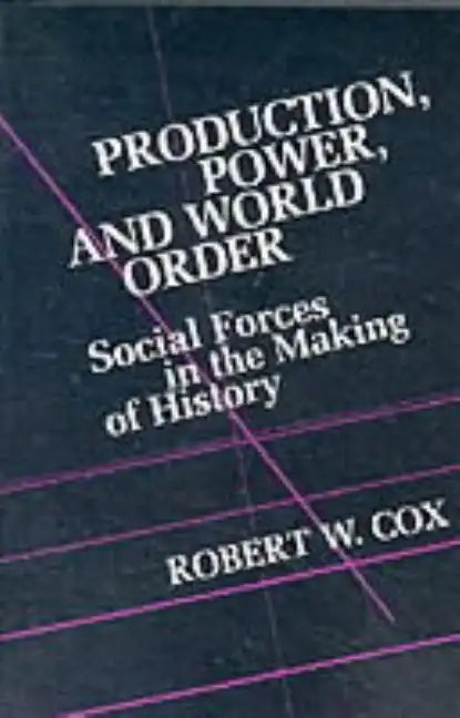 Production Power and World Order: Social Forces in the Making of History - Paperback