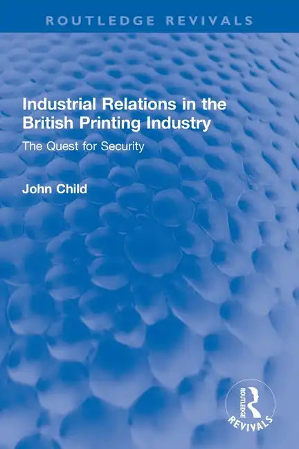 Industrial Relations in the British Printing Industry: The Quest for Security - Paperback