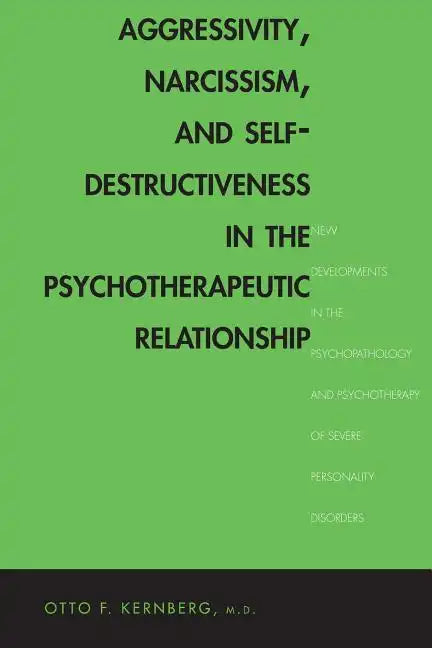 Aggressivity, Narcissism, and Self-Destructiveness in the Psychotherapeutic Relationship: New Developments in the Psychopathology and Psychotherapy of - Paperback