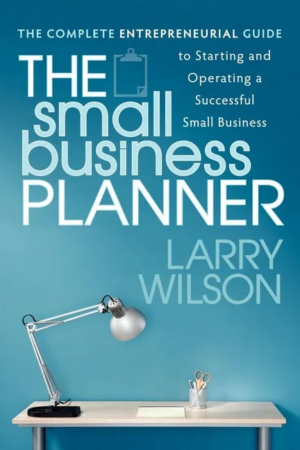The Small Business Planner: The Complete Entrepreneurial Guide to Starting and Operating a Successful Small Business - Paperback