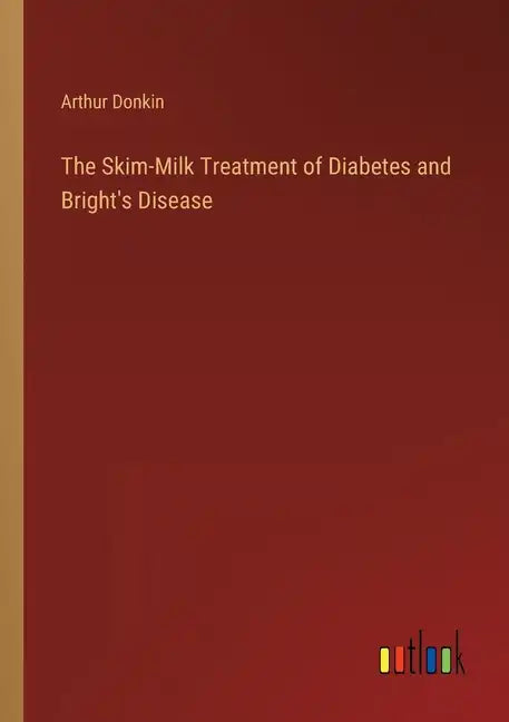 The Skim-Milk Treatment of Diabetes and Bright's Disease - Paperback