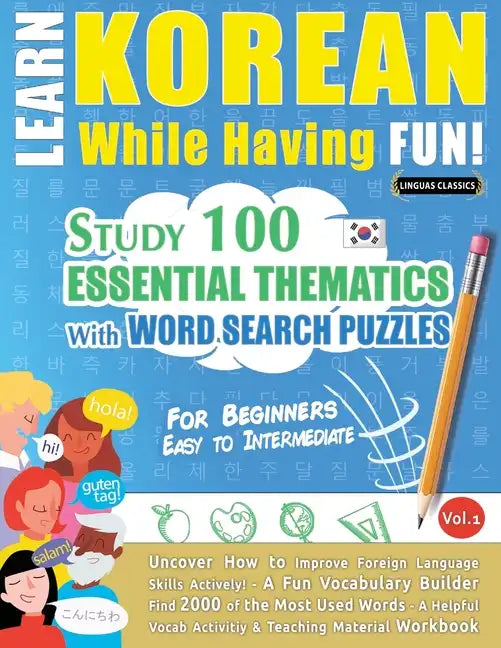 Learn Korean While Having Fun! - For Beginners: EASY TO INTERMEDIATE - STUDY 100 ESSENTIAL THEMATICS WITH WORD SEARCH PUZZLES - VOL.1 - Uncover How to - Paperback