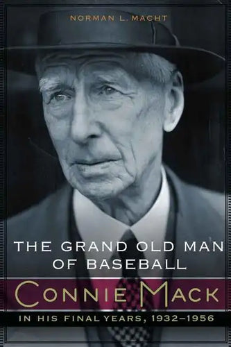 The Grand Old Man of Baseball: Connie Mack in His Final Years, 1932-1956 - Hardcover