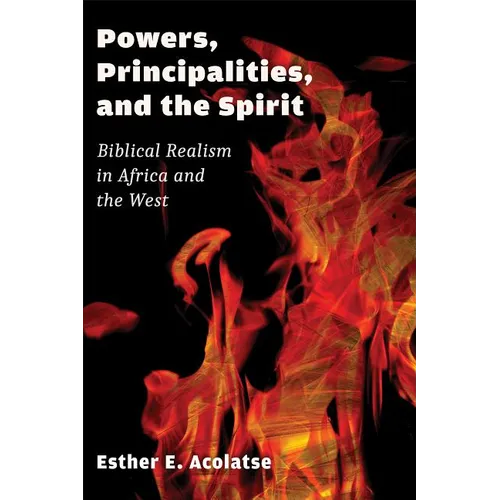 Powers, Principalities, and the Spirit: Biblical Realism in Africa and the West - Paperback