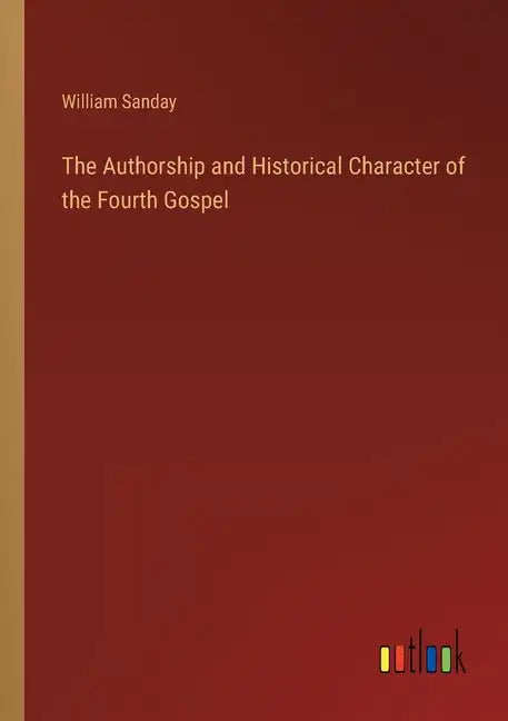 The Authorship and Historical Character of the Fourth Gospel - Paperback