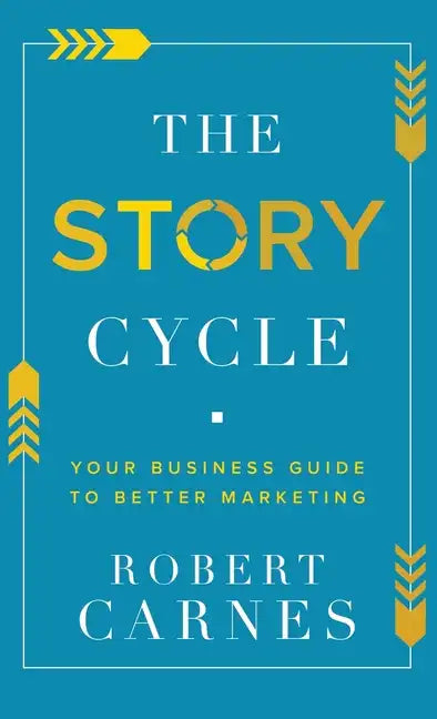 The Story Cycle: Your Business Guide to Better Marketing - Hardcover