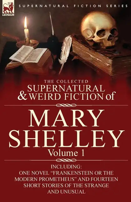 The Collected Supernatural and Weird Fiction of Mary Shelley-Volume 1: Including One Novel 