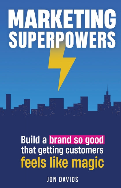 Marketing Superpowers: Build A Brand So Good That Getting Customers Feels Like Magic - Paperback