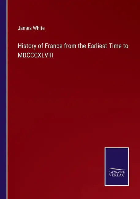 History of France from the Earliest Time to MDCCCXLVIII - Paperback